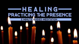 Healing: Practicing the Presence // 5 Minute Guided Meditation