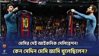 মেসি কেন বার্নাব্যুতে জার্সি খুলেছিলেন? সেই ঐতিহাসিক উদযাপনের পেছনের কারণ Messi's Iconic Celebration