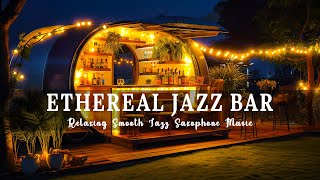 Ethereal Jazz Bar🍷 Relaxing Smooth Jazz Saxophone Music - Tender Instrumental Background Jazz Music