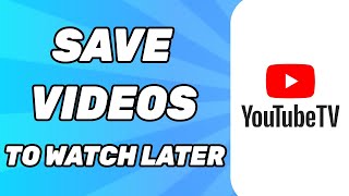 How to Save Videos to Watch Later on YouTube TV