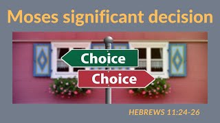 Moses significant decision /Hebrews 11:24-26