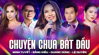 ĐÊM NHẠC ĐẶC BIỆT - Mỹ Tâm - Lệ Quyên - Bằng Kiều - Minh Tuyết - Quang Dũng |Chuyện Như Chưa Bắt Đầu