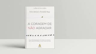 A coragem de não agradar -  Kishimi,Ichiro