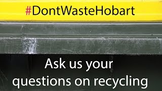 Ask us your questions about recycling: #DontWasteHobart (1/15)