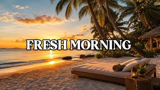 Fresh Morning – Calm & Relaxing Music to Wake Up Happy
