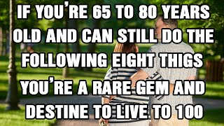 If you are 65 80 years old and still do the following 8 things, you are a rare gem