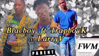 BlacBoy, TrapboyK & LarryV- “FWM” Official Audio