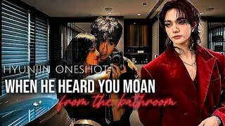 •Hyunjin FF • | when he heard you moan from the bathroom it turns him on