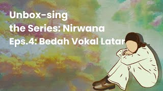 Unbox-sing the Series: Nirwana — Bedah Vokal Latar