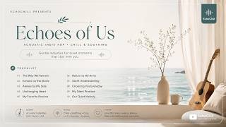 Echoes of Us 🌊 Acoustic Indie Pop for Quiet Hearts | Relaxing Chill Playlist • EchoChill • No Ads