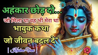 अहंकार छोड़ दो… जो मिला था वह भी मेरा था | Krishna Vani | भावुक कथा जो जीवन बदल दे”