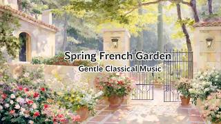Sunny French Garden 🌸 Gentle Classical Music & Calm Spring Atmosphere