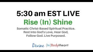 Rise (In) Shine - 5:30 am Somatic Christ Based Spirituality