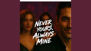 Never Yours, Always Mine
