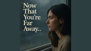 Now That You're Far Away...