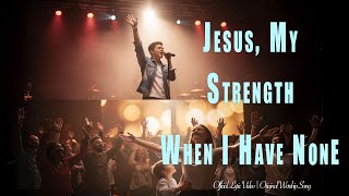 Jesus, My Strength When I Have None || Official Music