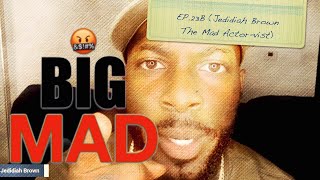 BIG MAD (Ep.23b Jedidiah Brown The Mad Actor-vist)
