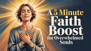 Feeling Overwhelmed? Try This 5 Minute Faith Boost
