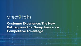 [Vitech Talks] Customer Experience: The New Battleground for Group Insurance Competitive Advantage