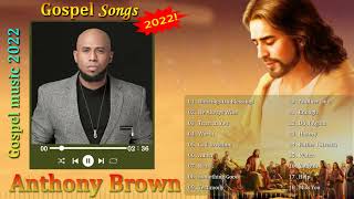 Anthony Brown Greatest Hits 2022 ♫ Anthony Brown Best Songs ♫ Anthony Brown Gospel Songs 2022