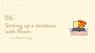06. Setting up a database with Room — with Roberto Orgiu