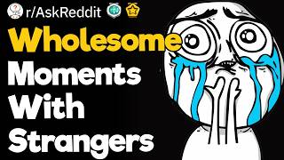 Wholesome Moments With Strangers