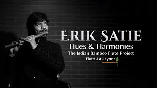 Erik Satie | Hues & Harmonies | The Indian Bamboo Flute Project | Flute J.A.Jayant