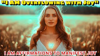 I AM Overflowing with Joy & Gratitude | I AM Affirmations
