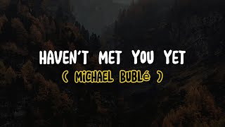 Michael Bublé - Haven't Met You Yet (Lyrics)