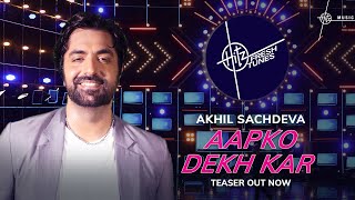 Aapko Dekh Kar (Teaser) | Hitz Fresh Tunes | Akhil Sachdeva | Gourov D, Farhan M | Sachin G