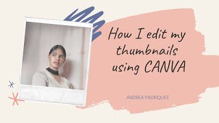 HOW I EDIT MY THUMBNAILS USING CANVA| Andrea Padriquez