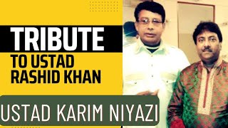 A Tribute to Ustad Rashid Khan Sahab..from Ustad Karim Niyazi