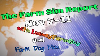 The Farm Sim Report for November 7 to 11 / With LooneyFarmGuy and Farm Dog Max