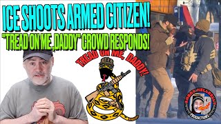 ICE Shoots Armed US Citizen!..(The "Tread On Me, Daddy Crowd Responds!)