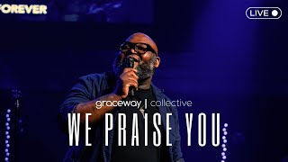 We Praise You | Graceway Collective LIVE