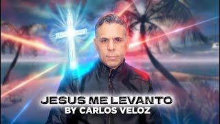 Cancion Jesus Me Levanto: By CARLOS VELOZ All Right Reserved