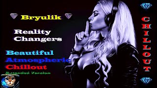 Bryulik - Reality Changers ( Beautiful Atmospheric Chillout, New Age, Extended Version )