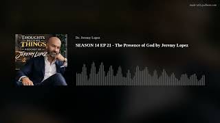 SEASON 14 EP 21 - The Presence of God by Jeremy Lopez