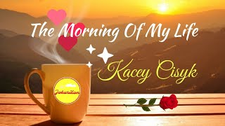 The Morning of My Life - Kacey Cisyk