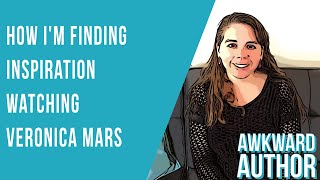How I’m Finding Inspiration Watching Veronica Mars (Awkward Author 80)