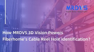 How MRDVS 3D Vision Powers Fiberhome’s Cable Reel Hole Identification？
