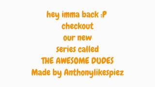 the awesome dudes  made by Anthonylikespiez