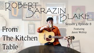From The Kitchen Table: Season 3, Episode 8 — Robert Sarazin Blake with Jason Webley