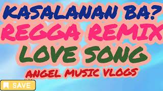 KASALANAN BA?/REGGAE REMIX/LOVE SONG