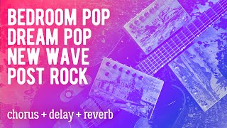 Chorus + Delay + Reverb Tones | Shoegaze, Dreampop, New Wave, Post Rock, Bedroom Pop
