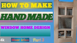 HOW TO MAKE HAND MADE WINDOW HOME DESIGN