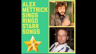 ALEX METTRICK SINGS RINGO STARR SONGS
