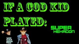 If a COD KID played: Super Hexagon