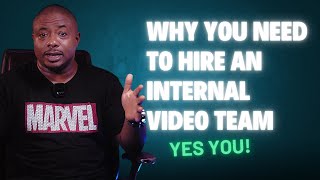 Why you need to hire an internal video team