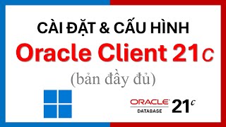 Cài đặt Oracle 21c bản Client lên máy Windows và cấu hình tns kết nối tới CSDL Oracle.
